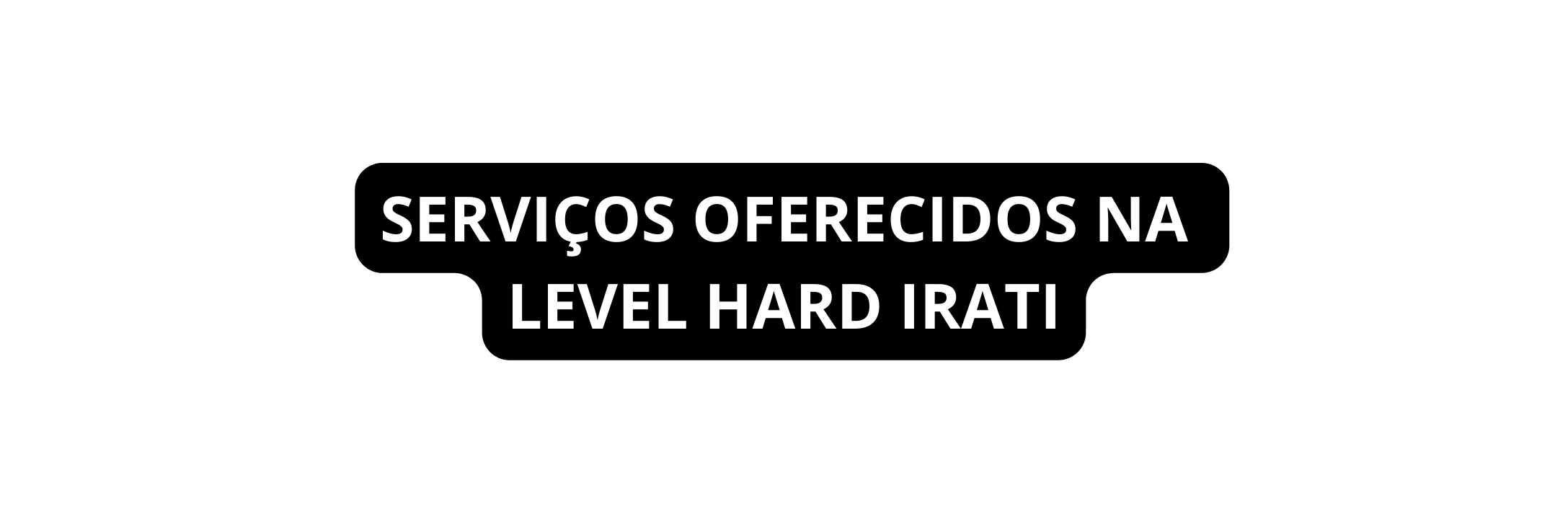 Serviços oferecidos na LEVEL HARD IRATI